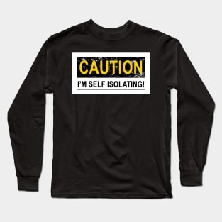 CAUTION I'M SELF ISOLATING Long Sleeve T-Shirt